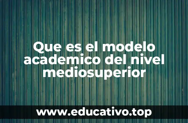 Que es el modelo academico del nivel mediosuperior
