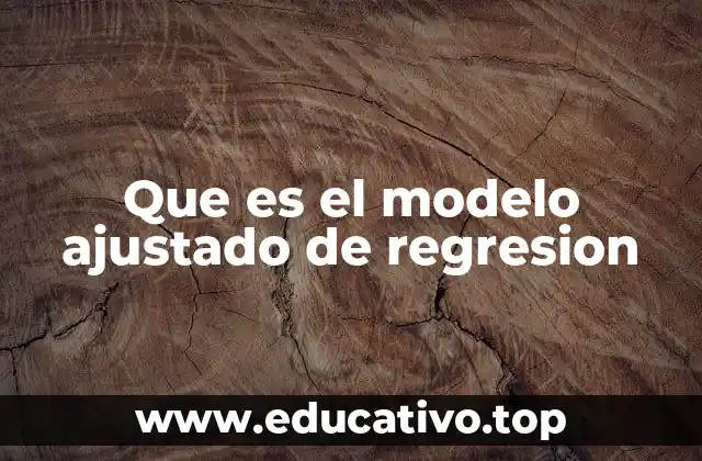 Que es el modelo ajustado de regresion