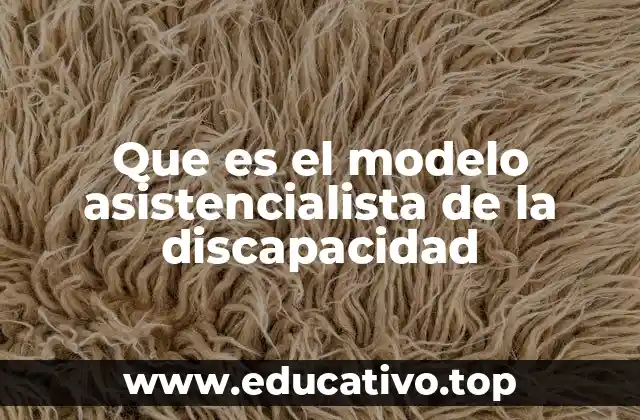 Que es el modelo asistencialista de la discapacidad