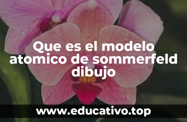 Que es el modelo atomico de sommerfeld dibujo