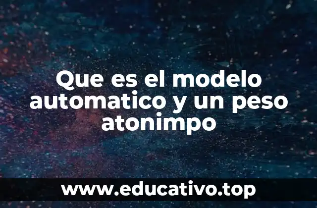 Que es el modelo automatico y un peso atonimpo