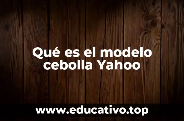 Qué es el modelo cebolla Yahoo