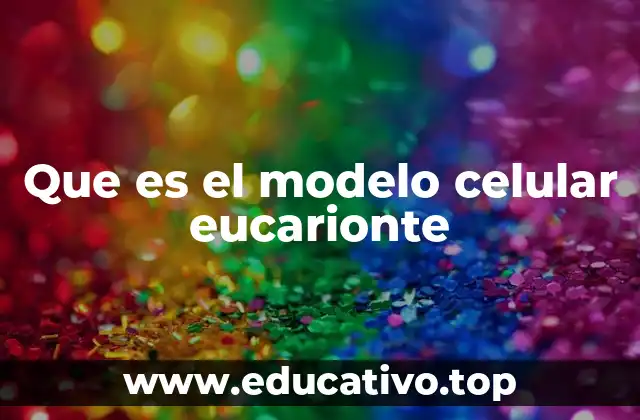 Que es el modelo celular eucarionte