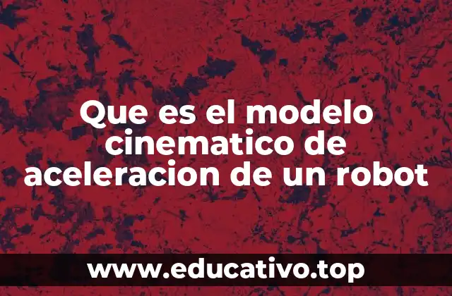 Que es el modelo cinematico de aceleracion de un robot