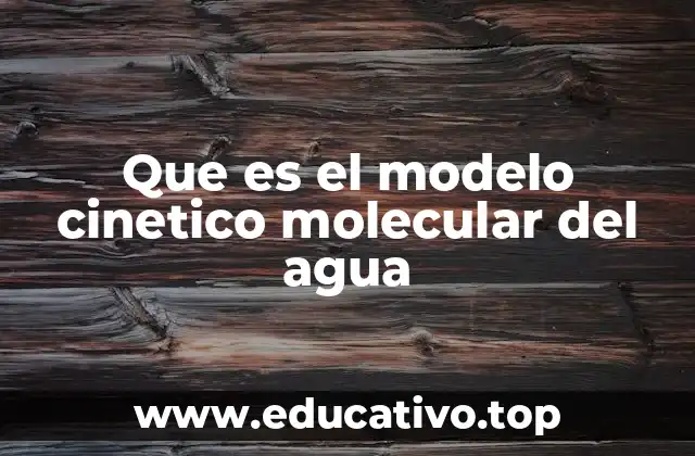 Que es el modelo cinetico molecular del agua