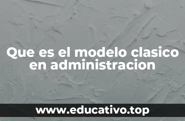 Que es el modelo clasico en administracion
