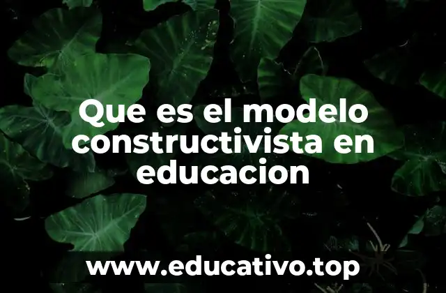 Que es el modelo constructivista en educacion