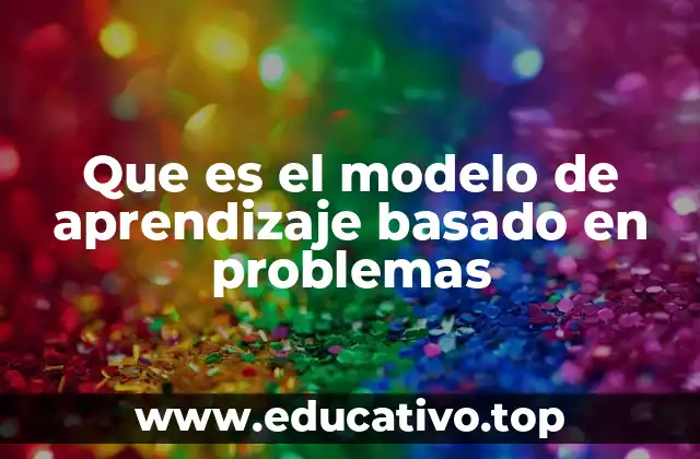 Que es el modelo de aprendizaje basado en problemas
