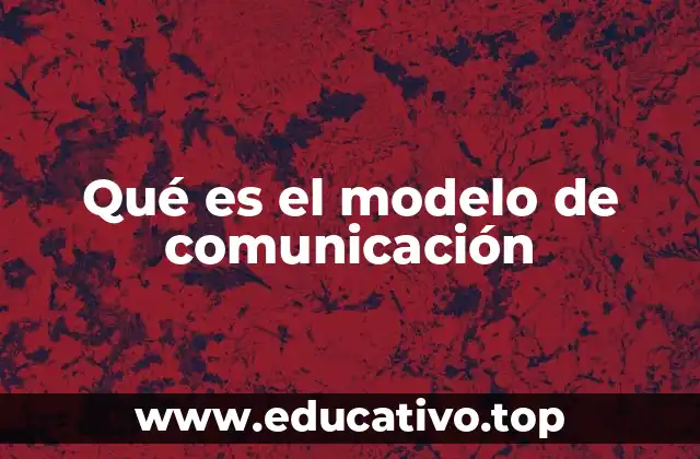 Qué es el modelo de comunicación