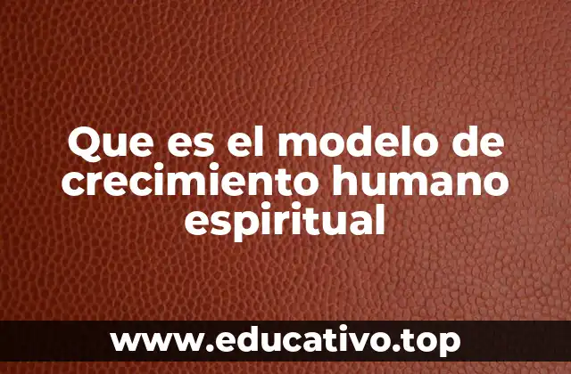 Que es el modelo de crecimiento humano espiritual