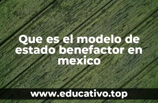 Que es el modelo de estado benefactor en mexico