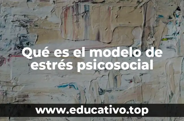 Qué es el modelo de estrés psicosocial