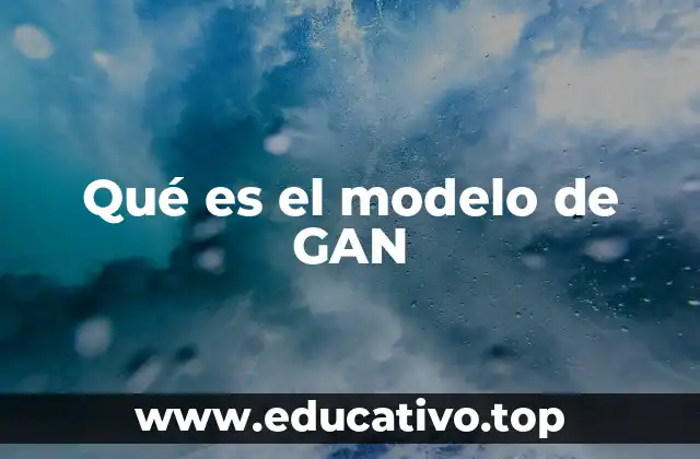 Qué es el modelo de GAN