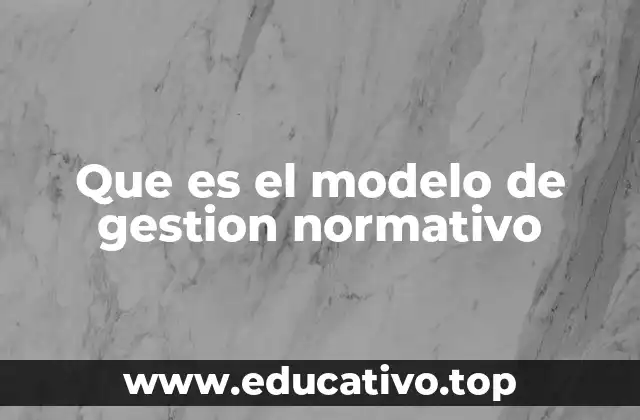 Que es el modelo de gestion normativo