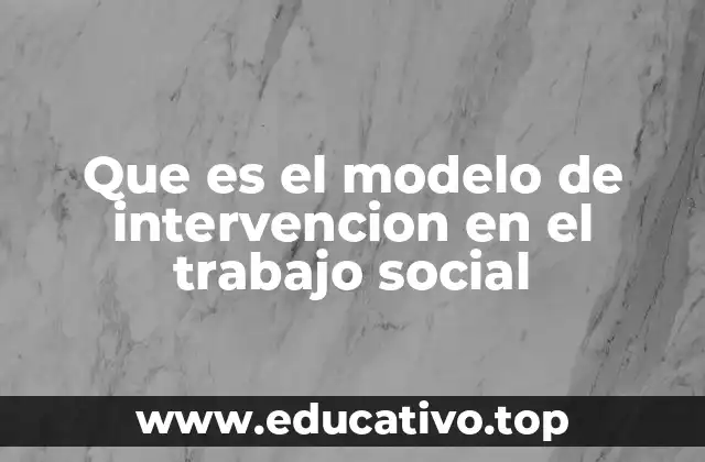 Que es el modelo de intervencion en el trabajo social