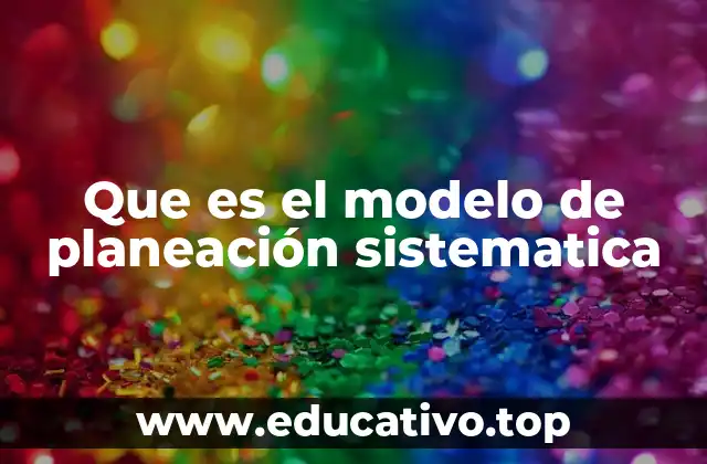Que es el modelo de planeación sistematica