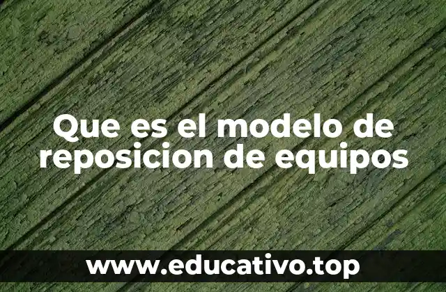 Que es el modelo de reposicion de equipos