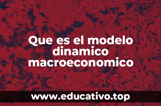 Que es el modelo dinamico macroeconomico