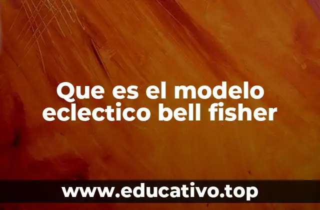 Que es el modelo eclectico bell fisher