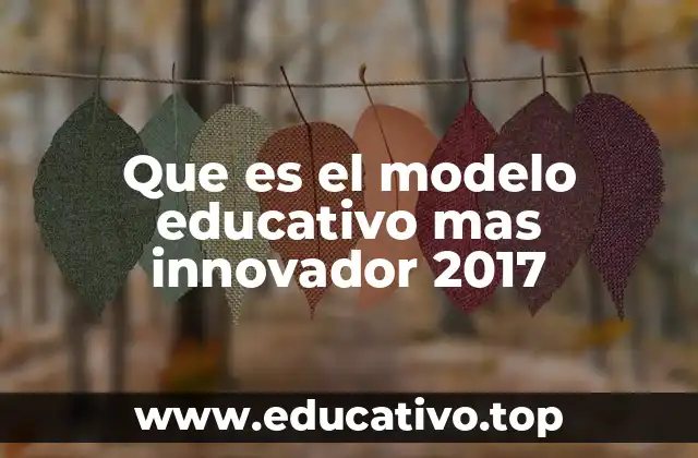 Que es el modelo educativo mas innovador 2017