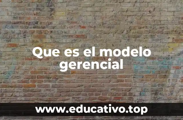 Que es el modelo gerencial