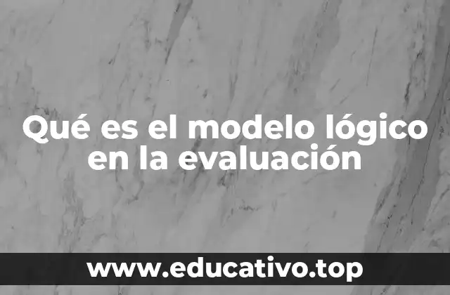 Qué es el modelo lógico en la evaluación