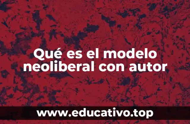 Qué es el modelo neoliberal con autor
