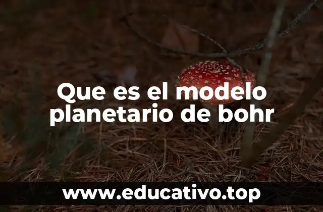 Que es el modelo planetario de bohr