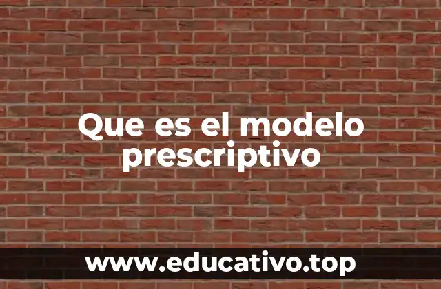 Que es el modelo prescriptivo
