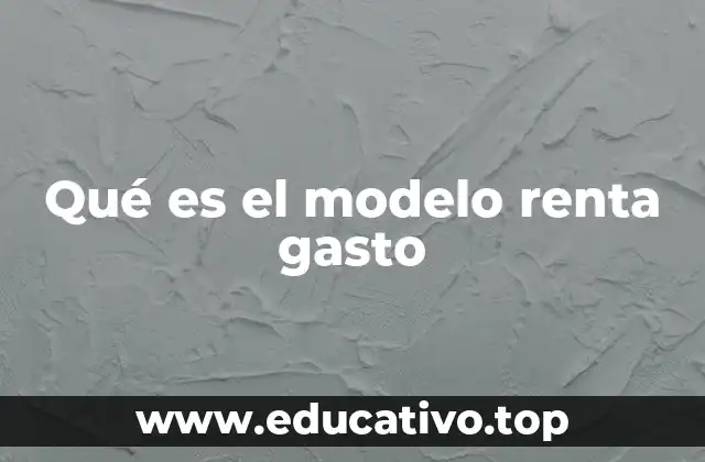 Qué es el modelo renta gasto