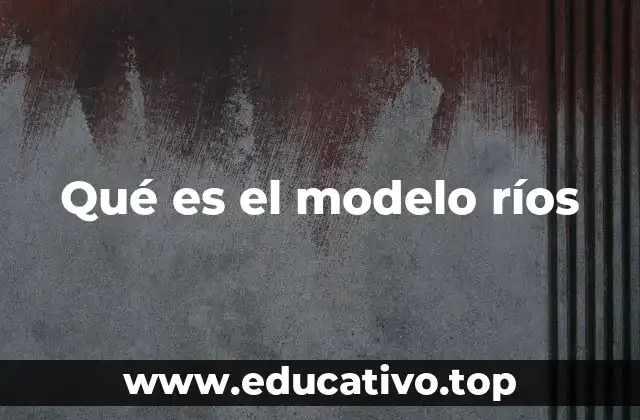 Qué es el modelo ríos