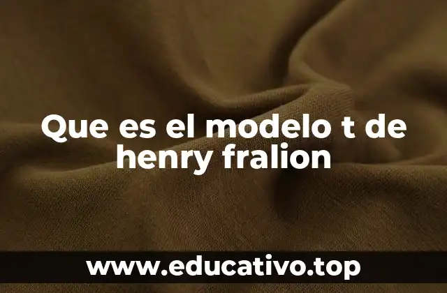 Que es el modelo t de henry fralion