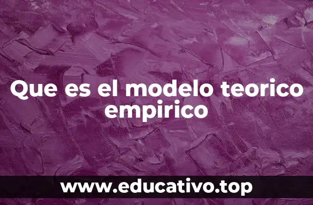 Que es el modelo teorico empirico