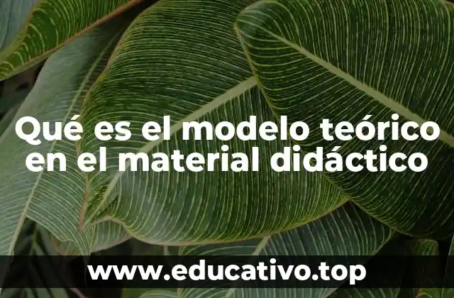Qué es el modelo teórico en el material didáctico