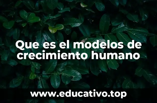 Que es el modelos de crecimiento humano