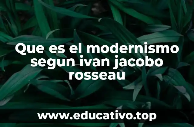Que es el modernismo segun ivan jacobo rosseau