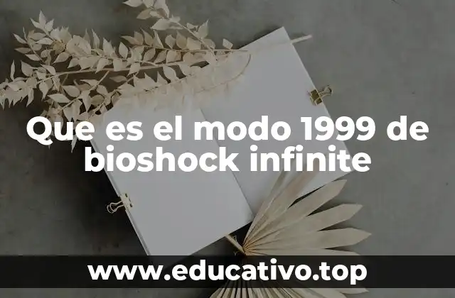 Cómo se diferencia el modo 1999 de otras dificultades en BioShock Infinite