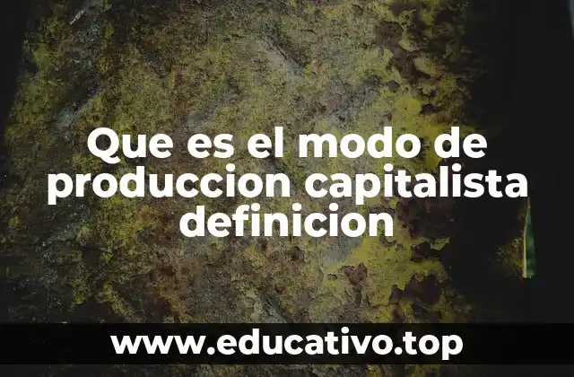 Que es el modo de produccion capitalista definicion