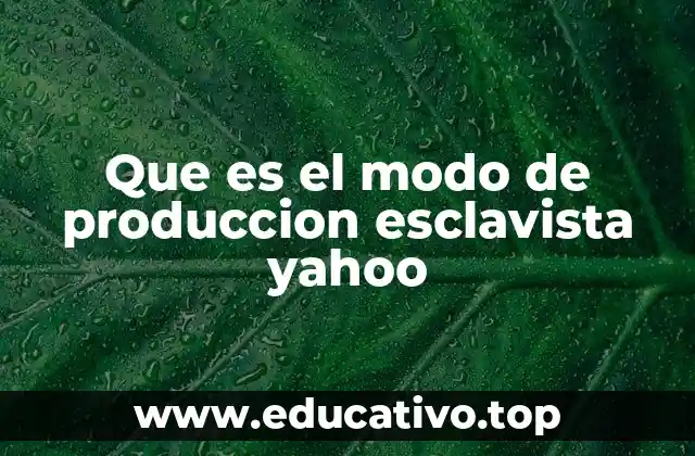Que es el modo de produccion esclavista yahoo