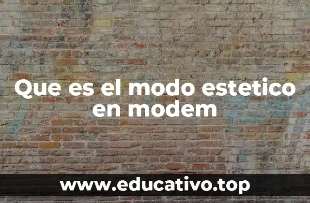 Que es el modo estetico en modem