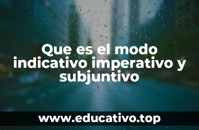 Que es el modo indicativo imperativo y subjuntivo