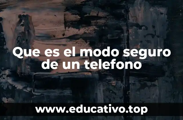 Que es el modo seguro de un telefono
