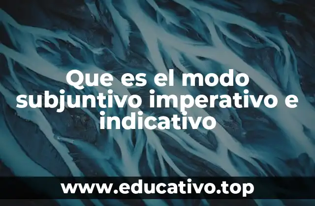 Que es el modo subjuntivo imperativo e indicativo
