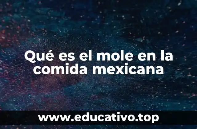 Qué es el mole en la comida mexicana