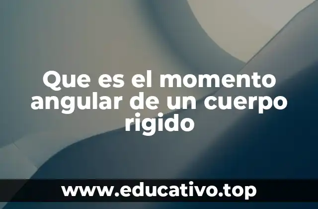 Que es el momento angular de un cuerpo rigido