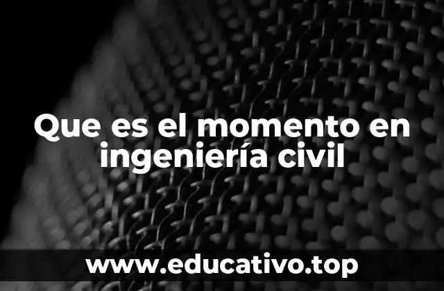 Que es el momento en ingeniería civil