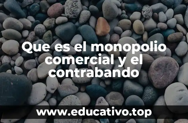 Que es el monopolio comercial y el contrabando