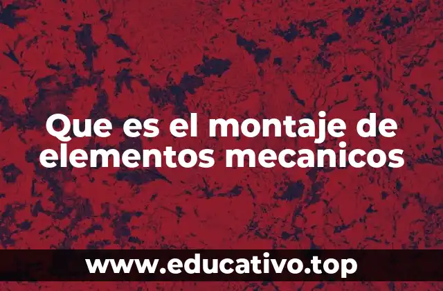 Que es el montaje de elementos mecanicos