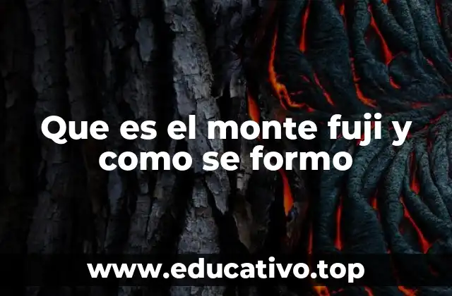 Que es el monte fuji y como se formo