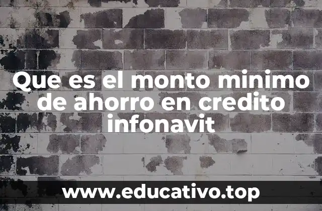Que es el monto minimo de ahorro en credito infonavit